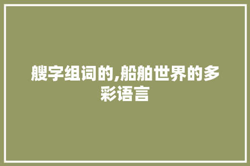 艘字组词的,船舶世界的多彩语言