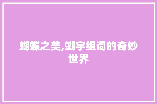 蝴蝶之美,蝴字组词的奇妙世界