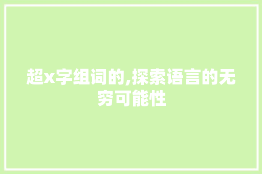 超x字组词的,探索语言的无穷可能性
