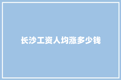 长沙工资人均涨多少钱