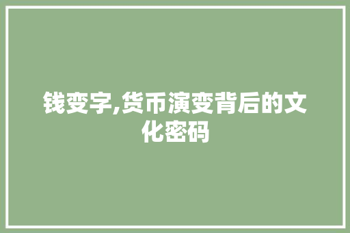 钱变字,货币演变背后的文化密码