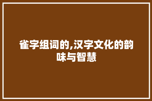 雀字组词的,汉字文化的韵味与智慧