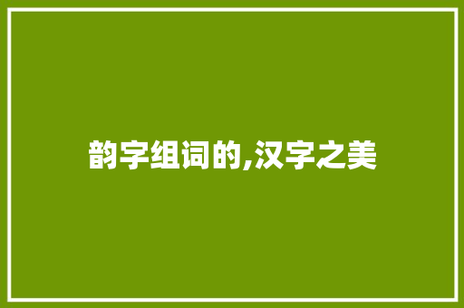 韵字组词的,汉字之美