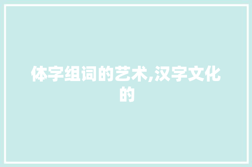 体字组词的艺术,汉字文化的