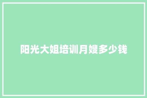 阳光大姐培训月嫂多少钱