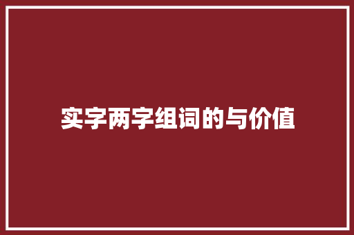 实字两字组词的与价值