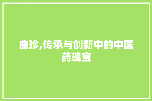 曲珍,传承与创新中的中医药瑰宝
