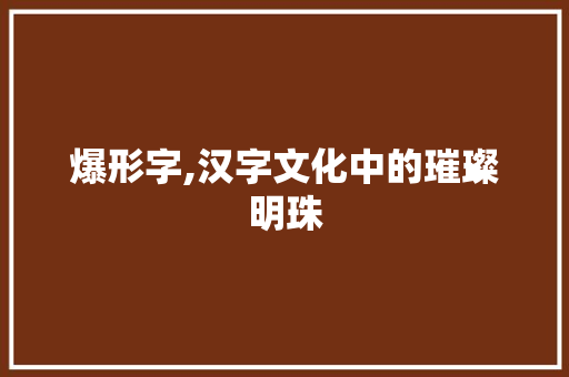 爆形字,汉字文化中的璀璨明珠