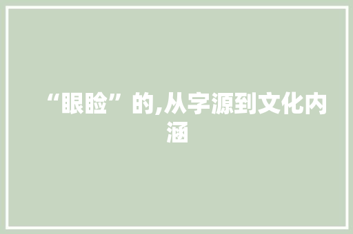 “眼睑”的,从字源到文化内涵