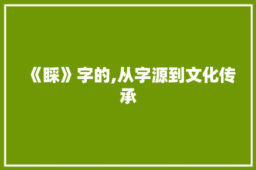 《睬》字的,从字源到文化传承