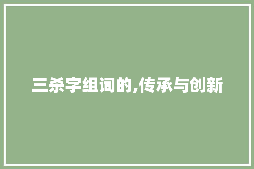 三杀字组词的,传承与创新