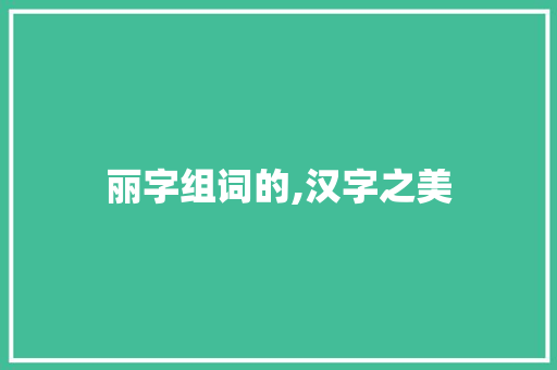 丽字组词的,汉字之美
