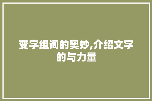 变字组词的奥妙,介绍文字的与力量