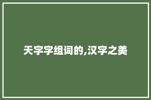 天字字组词的,汉字之美