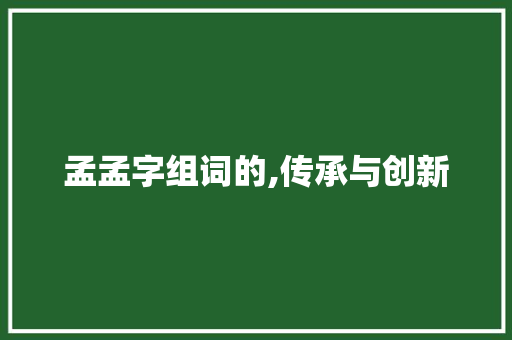 孟孟字组词的,传承与创新