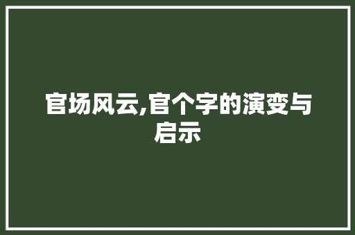 官场风云,官个字的演变与启示