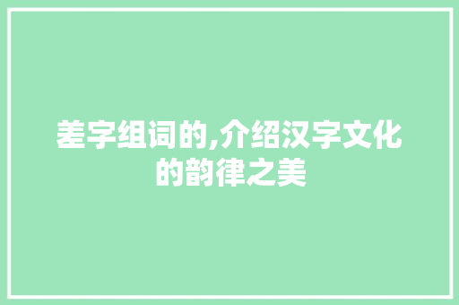 差字组词的,介绍汉字文化的韵律之美
