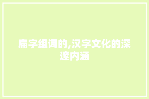 扁字组词的,汉字文化的深邃内涵