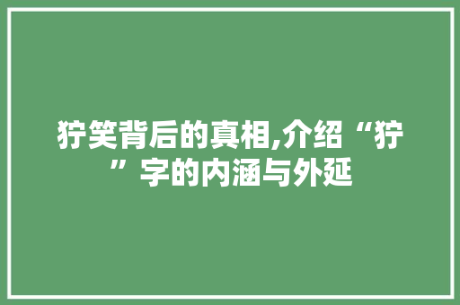 狞笑背后的真相,介绍“狞”字的内涵与外延