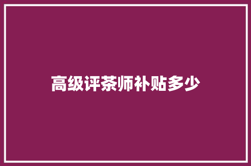 高级评茶师补贴多少