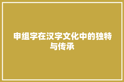 申组字在汉字文化中的独特与传承