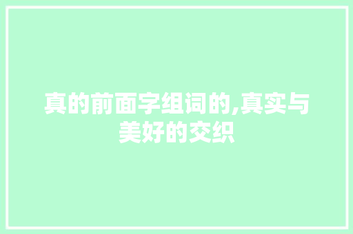 真的前面字组词的,真实与美好的交织