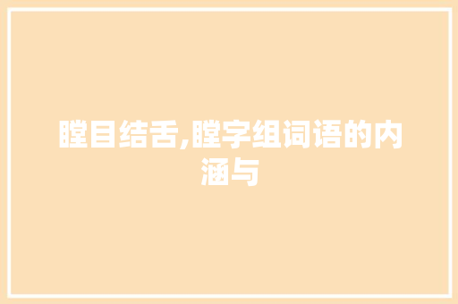 瞠目结舌,瞠字组词语的内涵与