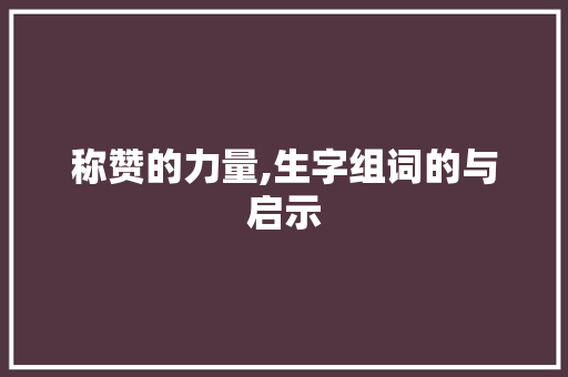 称赞的力量,生字组词的与启示