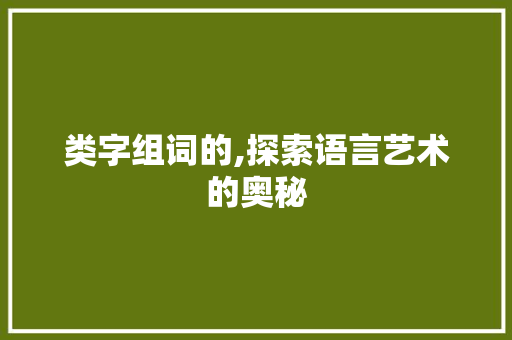 类字组词的,探索语言艺术的奥秘