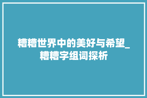 糟糟世界中的美好与希望_糟糟字组词探析