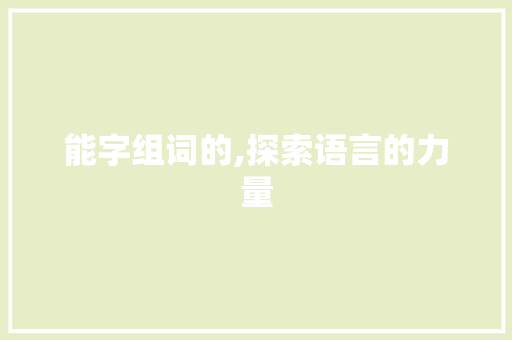 能字组词的,探索语言的力量
