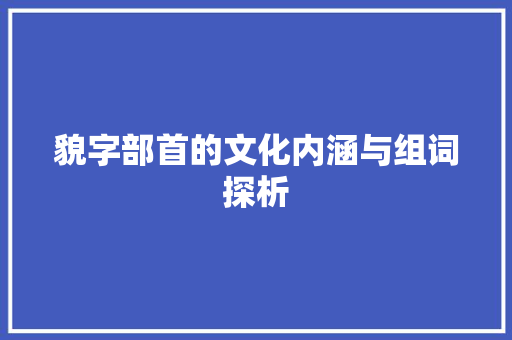 貌字部首的文化内涵与组词探析