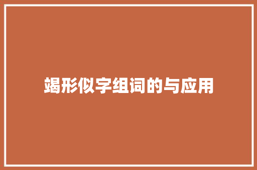 竭形似字组词的与应用