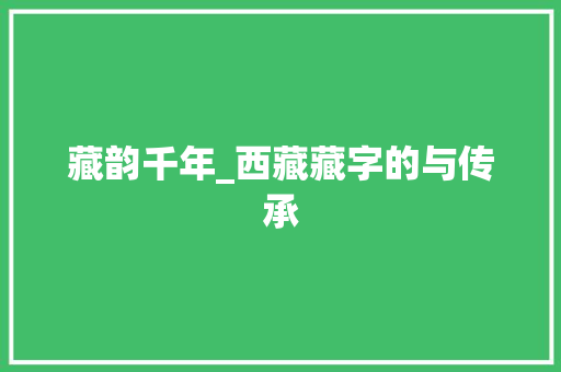 藏韵千年_西藏藏字的与传承