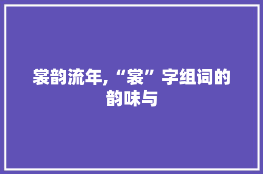裳韵流年,“裳”字组词的韵味与