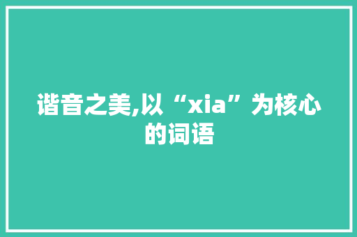 谐音之美,以“xia”为核心的词语