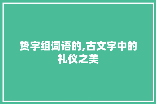 贽字组词语的,古文字中的礼仪之美