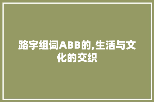 路字组词ABB的,生活与文化的交织