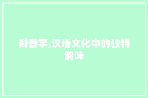 辫音字,汉语文化中的独特韵味