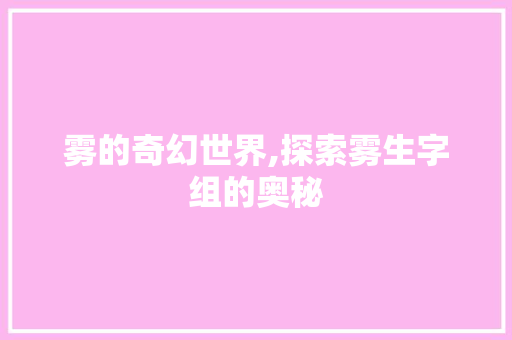雾的奇幻世界,探索雾生字组的奥秘