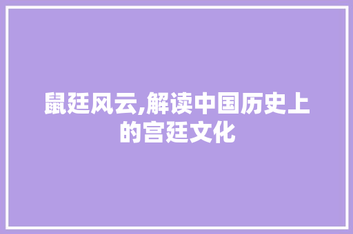 鼠廷风云,解读中国历史上的宫廷文化