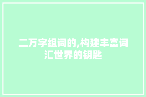二万字组词的,构建丰富词汇世界的钥匙