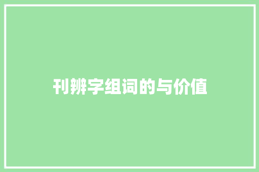 刊辨字组词的与价值