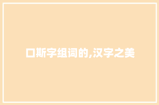口斯字组词的,汉字之美