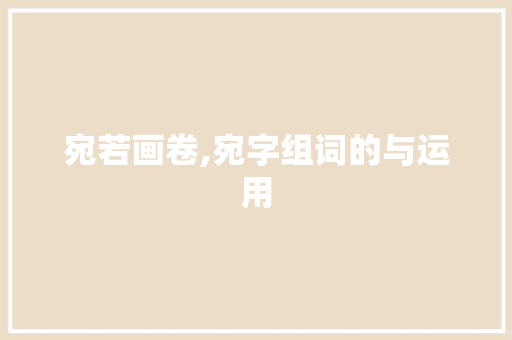 宛若画卷,宛字组词的与运用
