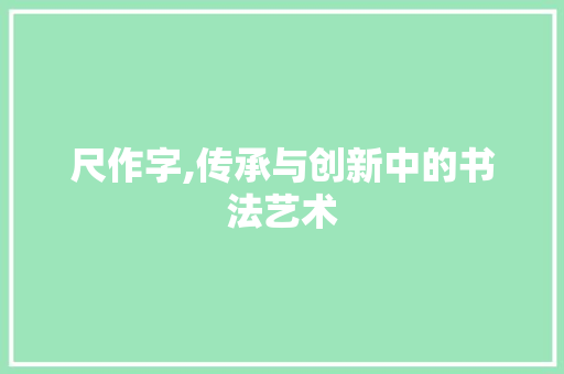 尺作字,传承与创新中的书法艺术