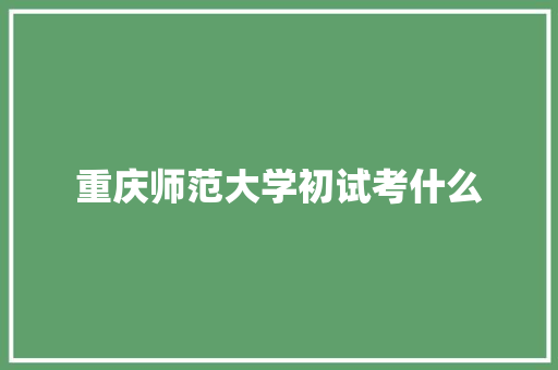 重庆师范大学初试考什么