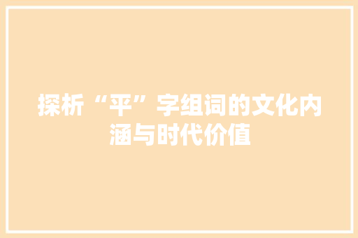 探析“平”字组词的文化内涵与时代价值
