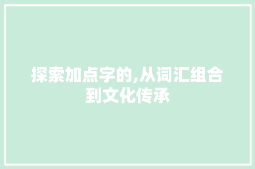 探索加点字的,从词汇组合到文化传承