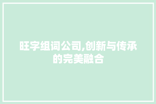 旺字组词公司,创新与传承的完美融合